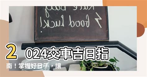 農曆 交車吉日|2024交車吉日,113年牽車交車好日子